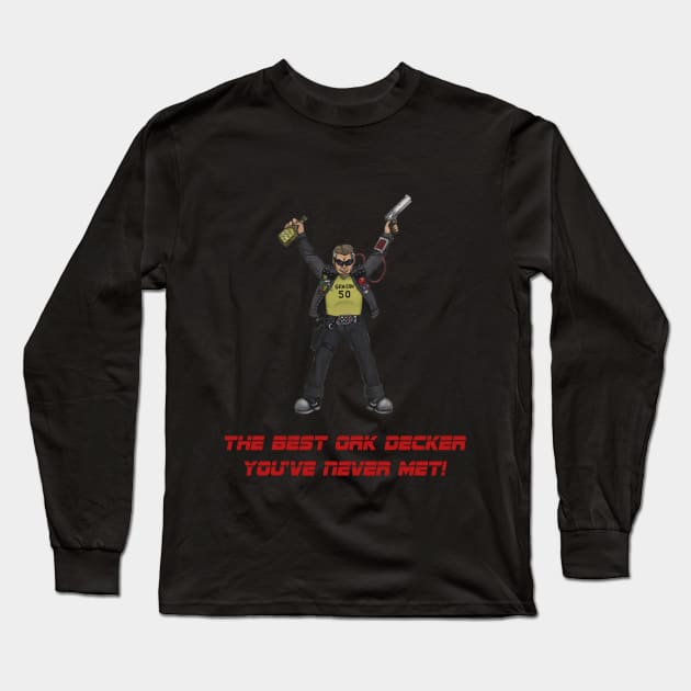 The Best Ork Decker You've Never Met! Long Sleeve T-Shirt by Bulldrek